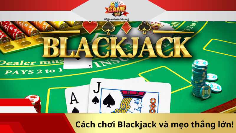 Cách chơi Blackjack và mẹo thắng lớn