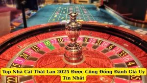 Top Nhà Cái Thái Lan 2025 Được Cộng Đồng Đánh Giá Uy Tín Nhất